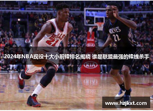 2024年NBA现役十大小前锋排名揭晓 谁是联盟最强的锋线杀手