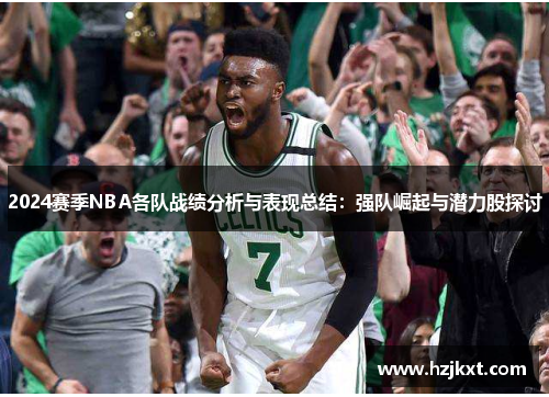 2024赛季NBA各队战绩分析与表现总结：强队崛起与潜力股探讨